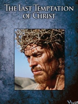 Sự Cám Dỗ Cuối Cùng Của Chúa - The Last Temptation Of Christ (1988)