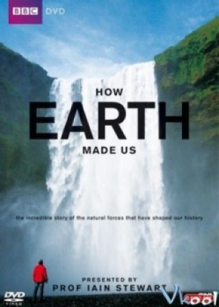 Địa Cầu Kiến Tạo Nhân Loại - How Earth Made Us (2010)