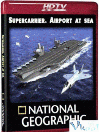 Siêu Hàng Không Mẫu Hạm Mỹ - Supercarrier: Uss Ronald Reagan (2007)