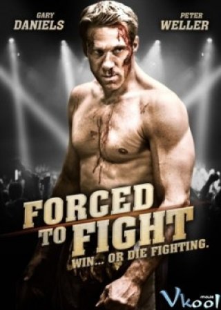 Phim Đấu Hoặc Chết - Forced To Fight (2011)