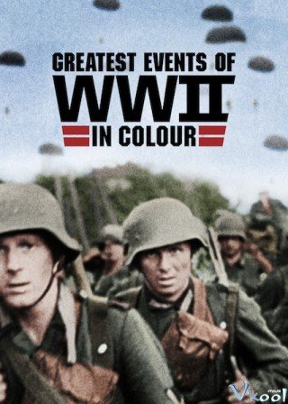 Những Sự Kiện Lớn Nhất Thế Chiến Ii (bản Màu) - Greatest Events Of Wwii In Colour (2019)
