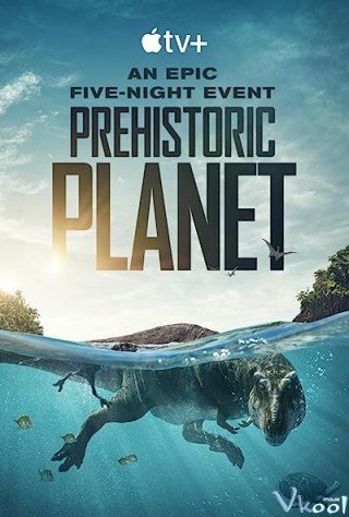 Hành Tinh Tiền Sử 1 - Prehistoric Planet Season 1 2022