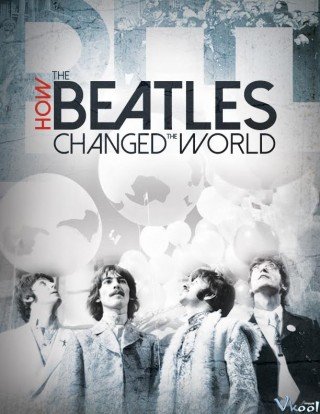 Phim Beatles Đã Thay Đổi Thế Giới Như Thế Nào - How The Beatles Changed The World (2017)