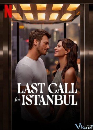 Phim Cất Cánh Tới Istanbul - Last Call For Istanbul (2023)