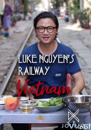 Luke Nguyễn Trên Chuyến Tàu Bắc Nam - Luke Nguyen's Railway Vietnam 2019