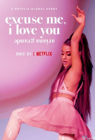 Phim Ariana Grande: Xin Lỗi, Tôi Yêu Bạn - Ariana Grande: Excuse Me, I Love You (2020)