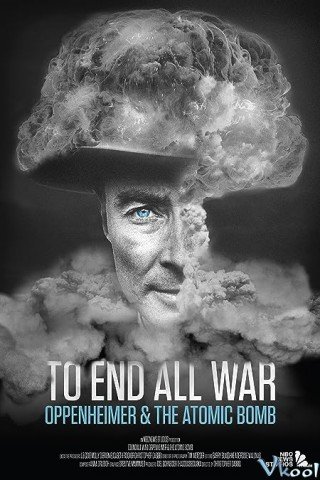Phim Để Kết Thúc Mọi Cuộc Chiến - To End All War Oppenheimer And The Atomic Bomb (2023)