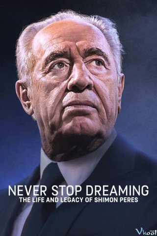 Phim Không Ngừng Ước Mơ: Cuộc Đời Và Di Sản Của Shimon Peres - Never Stop Dreaming: The Life And Legacy Of Shimon Peres (2018)