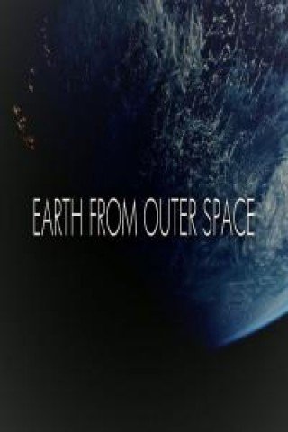 Phim Trái Đất Nhìn Từ Không Gian - Earth From Outer Space (2017)