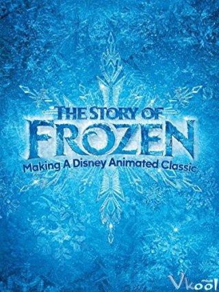 Bí Mật Xung Quanh Frozen - The Story Of Frozen: Making A Disney Animated Classic 2014
